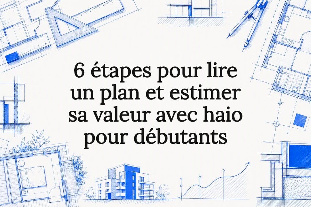 6 étapes pour lire un plan et estimer sa valeur avec haio pour débutants