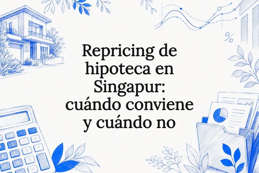 Repricing de hipoteca en Singapur: cuándo conviene y cuándo no